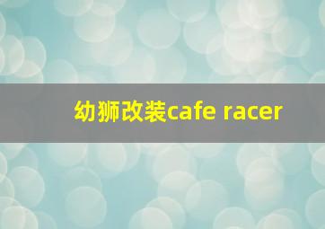 幼狮改装cafe racer